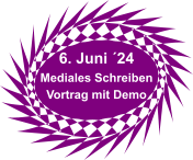 6. Juni ´24 Mediales Schreiben Vortrag mit Demo